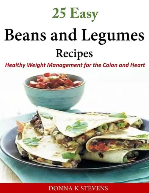 25 Easy Beans and Legumes Recipes: Healthy Weight Management for the Colon and Heart Grab Now