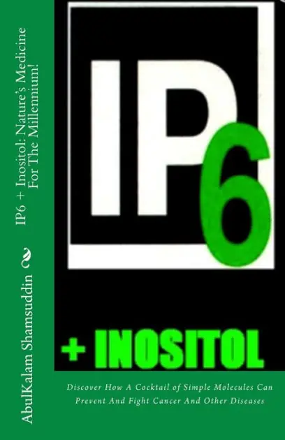 IP6 + Inositol: Nature's Medicine For The Millennium!: Discover How A Cocktail of Simple Molecules Can Prevent And Fight Cancer And Other Diseases Shop Now