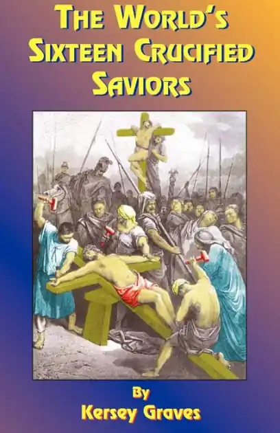 The World's Sixteen Crucified Saviors: Or Christianity Before Christ Free Delivery