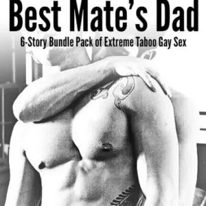 Editor’s Pick Me and My Best Mate's Dad: 6-Story Bundle Pack of Extreme Taboo Gay Sex