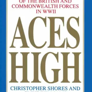 Aces High, Volume 1: A Tribute to the Most Notable Fighter Pilots of the British and Commonwealth Forces of WWII Last Chance