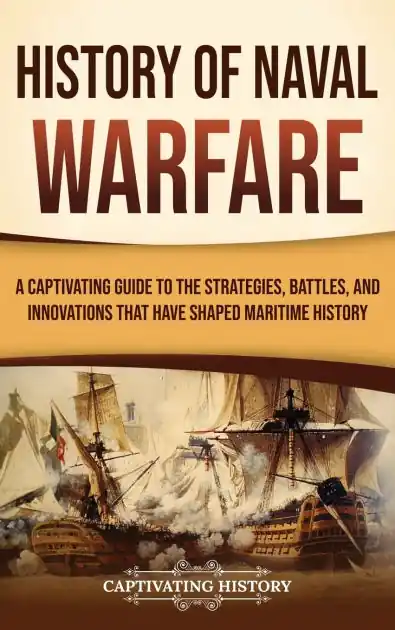 History of Naval Warfare: A Captivating Guide to the Strategies, Battles, and Innovations That Have Shaped Maritime History Instant Buy