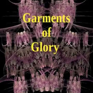 Buy Today Garments of Glory: Spiritual Significance of Attire, Jewelry, and Purity