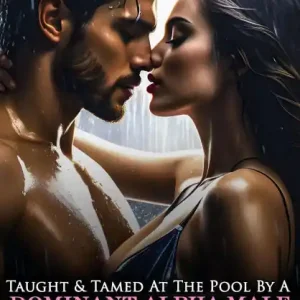 Limited Edition Taught & Tamed At The Pool By A Dominant Alpha Male: Older Man Younger Woman Erotica Romance (My Forbidden Age Gap Erotic Romance, #6)