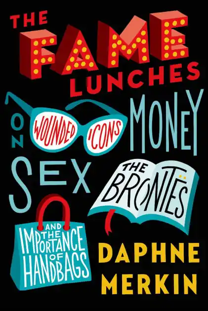 Reduced Price The Fame Lunches: On Wounded Icons, Money, Sex, the Brontës, and the Importance of Handbags