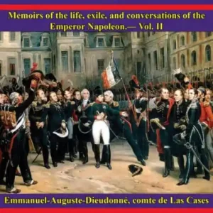 Order Now Memoirs of the life, exile, and conversations of the Emperor Napoleon, by the Count de Las Cases - Vol. II