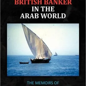 New Release A British Banker in the Arab World: The Memoirs of Clive R. Morgan, O.B.E., F.C.I.B., F.R.S.A.