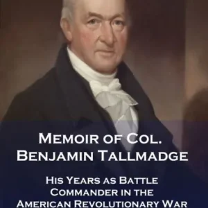 Memoir of Col. Benjamin Tallmadge: His Years as Battle Commander in the American Revolutionary War Limited Edition