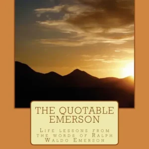 The Quotable Emerson: Life lessons from the words of Ralph Waldo Emerson: Over 300 quotes Don’t Miss Out