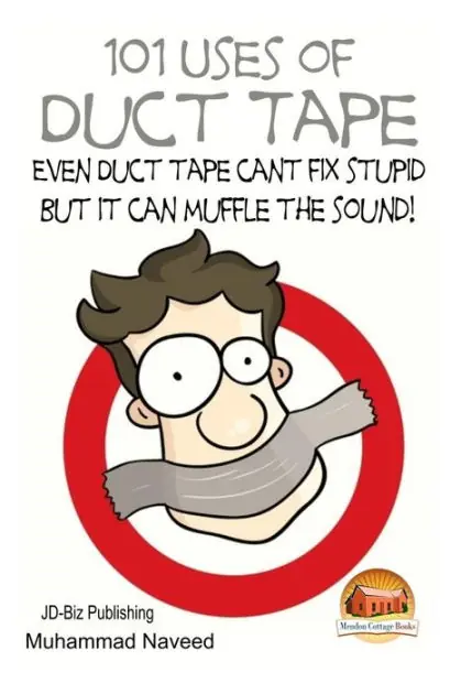101 Uses of Duct Tape - Even Duct tape can't fix stupid But it can muffle the sound! Best Choice