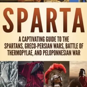 Cheap Sparta: A Captivating Guide to the Spartans, Greco-Persian Wars, Battle of Thermopylae, and Peloponnesian War