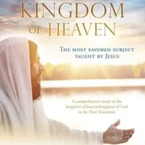 The Kingdom of Heaven: The most favored subject taught by Jesus A comprehensive study of the kingdom of heaven/kingdom of God in the New Testament Best Seller