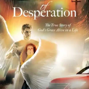 The Gift of Desperation: The True Story of God's Grace Alive in a Life Limited Time