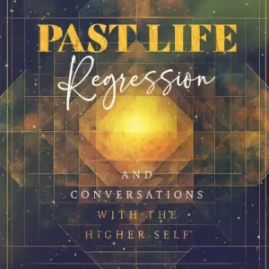 Past Life Regression and Conversations with the Higher Self Shop Now