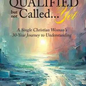 Best Choice Qualified but not Called...Yet: A Single Christian Woman's 30-Year Journey to Understanding