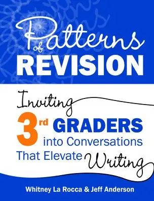 Patterns of Revision, Grade 3: Inviting 3rd Graders into Conversations That Elevate Writing Editor’s Pick