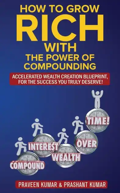 How to Grow Rich with The Power of Compounding: Accelerated Wealth Creation Blueprint, for the Success you truly deserve! High Quality