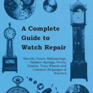 Affordable A Complete Guide to Watch Repair - Barrels, Fuses, Mainsprings, Balance Springs, Pivots, Depths, Train Wheels and Common Stoppages of Watches