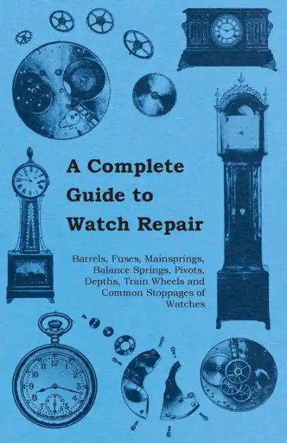 Affordable A Complete Guide to Watch Repair - Barrels, Fuses, Mainsprings, Balance Springs, Pivots, Depths, Train Wheels and Common Stoppages of Watches