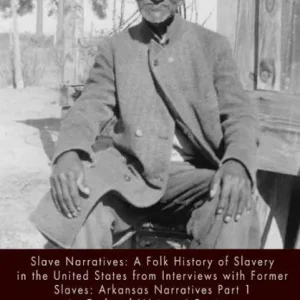 Handmade Slave Narratives: A Folk History of Slavery in the United States From Interviews with Former Slaves: Arkansas Narratives, Part 1