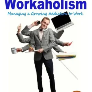 Modern Tackling Workaholism - Managing a Growing Addiction to Work