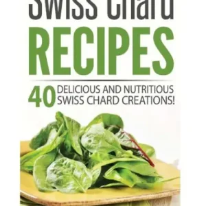 Swiss Chard Recipes: 40 Delicious and Nutritious Swiss Chard Recipes! Express Delivery