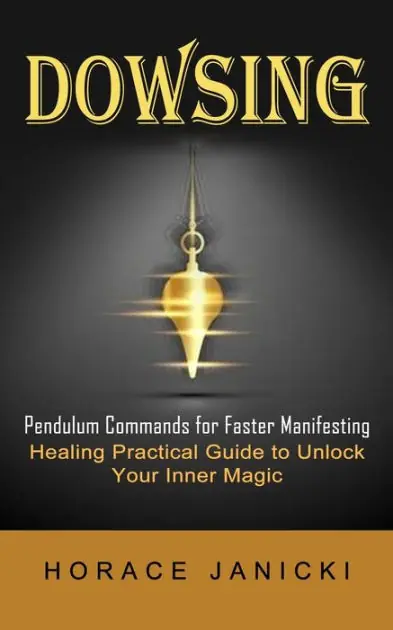 Original Dowsing: Pendulum Commands for Faster Manifesting (Healing Practical Guide to Unlock Your Inner Magic)