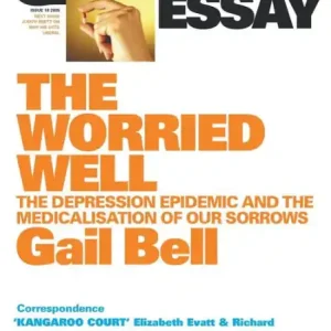 The Worried Well: The Depression Epidemic and Medicalisation of Our Sorrows: Quarterly Essay 18 Instant Buy