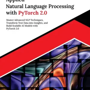 Bulk Order Applied Natural Language Processing with PyTorch 2.0: Master Advanced NLP Techniques, Transform Text Data into Insights, and Build Scalable AI Models with PyTorch 2.0 (English Edition)