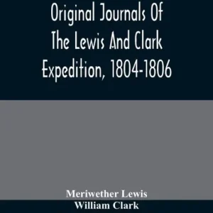 Express Delivery Original Journals Of The Lewis And Clark Expedition, 1804-1806; Printed From The Original Manuscripts In The Library Of The American Philosophical Society And By Direction Of Its Committee On Historical Documents, Together With Manuscript Material Of Lewi