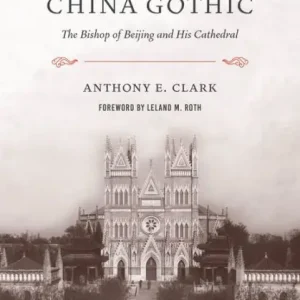 China Gothic: The Bishop of Beijing and His Cathedral Save Now