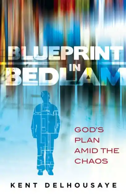 Certified Blueprint in Bedlam: God?s Plan Amid the Chaos