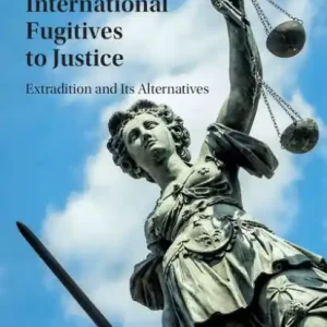 Bringing International Fugitives to Justice: Extradition and its Alternatives Professional Grade