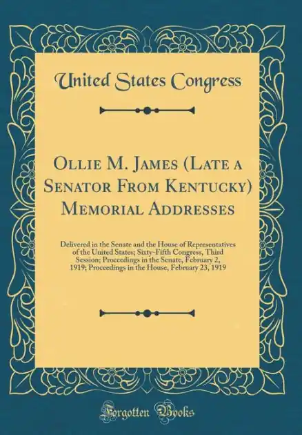 Next Day Delivery Ollie M. James (Late a Senator From Kentucky) Memorial Addresses: Delivered in the Senate and the House of Representatives of the United States; Sixty-Fifth Congress, Third Session; Proceedings in the Senate, February 2, 1919; Proceedings in the House, Fe