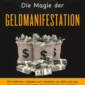 Authentic Die Magie der Geldmanifestation: Eine einfache Anleitung zum Anziehen von Geld und zur Verwaltung Ihrer Finanzen mit dem Gesetz der Anziehung