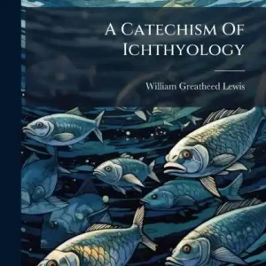 Limited Offer A Catechism Of Ichthyology